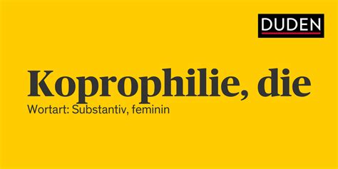 koprofilie|Koprophilie – Schreibung, Definition, Bedeutung, Beispiele